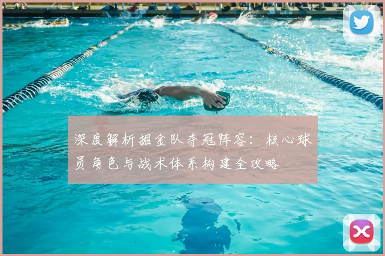 深度解析掘金队夺冠阵容：核心球员角色与战术体系构建全攻略