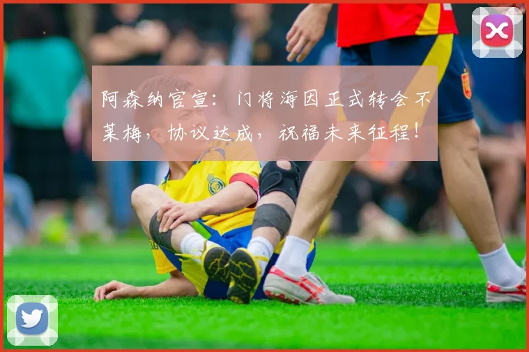 阿森纳官宣：门将海因正式转会不莱梅，协议达成，祝福未来征程！